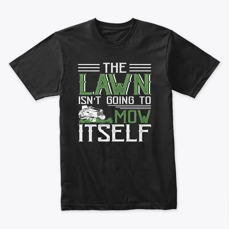 LAWN ISN'T GOING TO MOW ITSELF - Tee