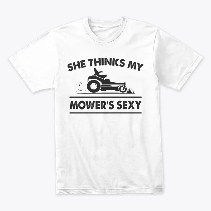 SHE THINKS MY MOWER'S SEXY - WHT TEE