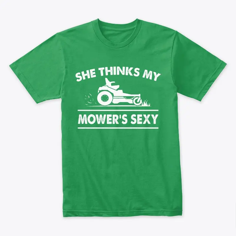 SHE THINK'S MY MOWER'S SEXY - Men's Tee